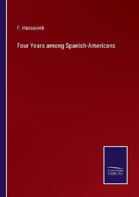 Four Years among Spanish-Americans by F. Hassaurek