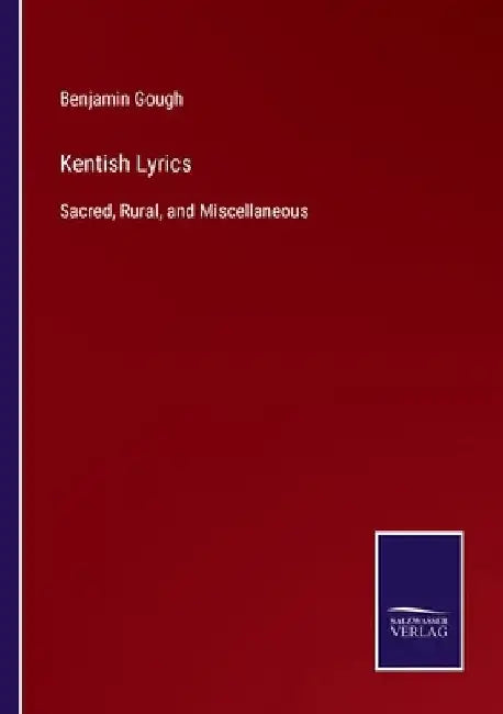Kentish Lyrics: Sacred, Rural, and Miscellaneous by Benjamin Gough
