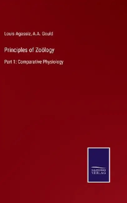 Principles of Zoölogy: Part 1: Comparative Physiology by Louis Agassiz