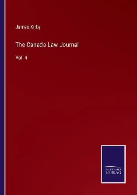 The Canada Law Journal: Vol. 4 by James Kirby
