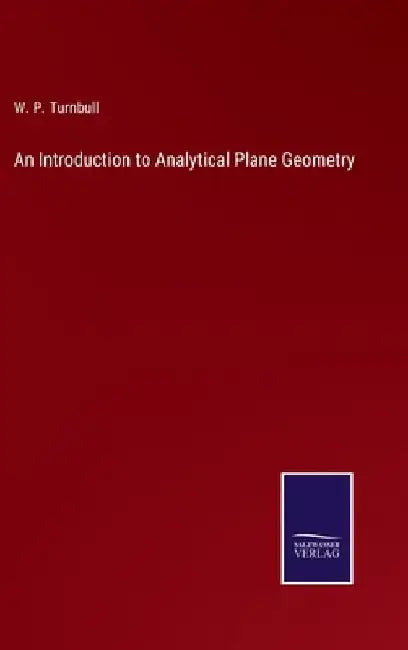 An Introduction to Analytical Plane Geometry by W. P. Turnbull