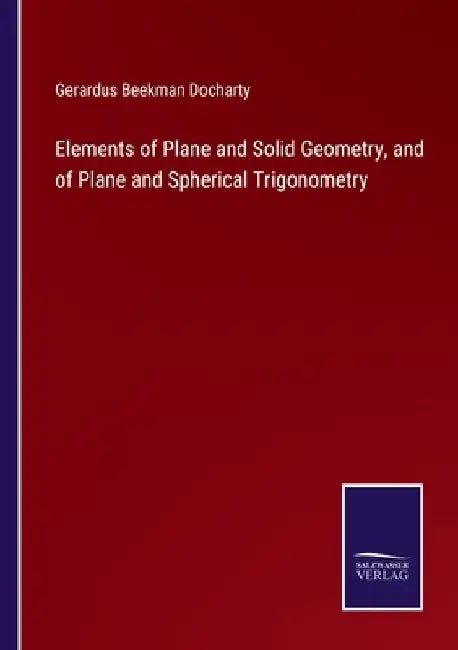 Elements of Plane and Solid Geometry, and of Plane and Spherical Trigonometry by Gerardus Beekman Docharty