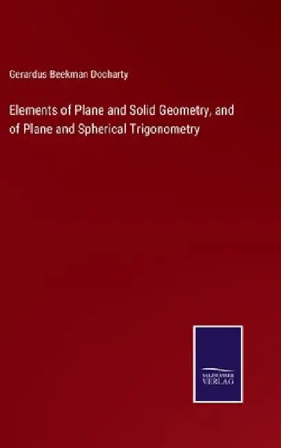 Elements of Plane and Solid Geometry, and of Plane and Spherical Trigonometry by Gerardus Beekman Docharty