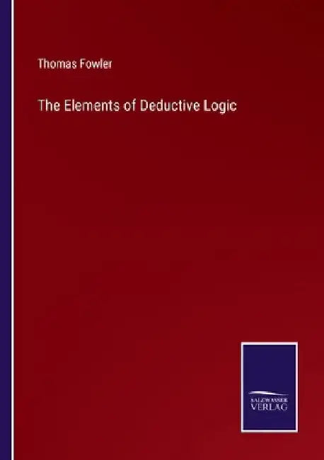 The Elements of Deductive Logic by Thomas Fowler