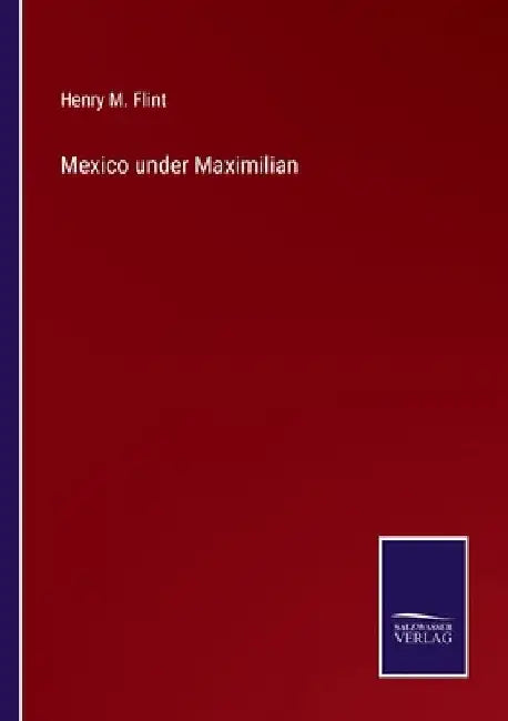 Mexico under Maximilian by Henry M. Flint