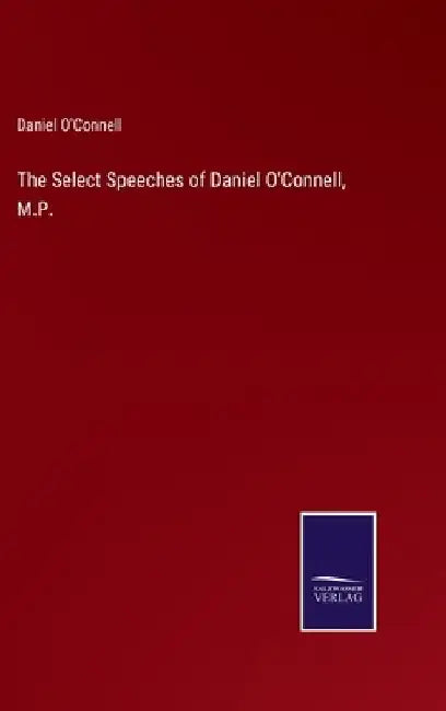The Select Speeches of Daniel O'Connell, M.P. by Daniel O'Connell