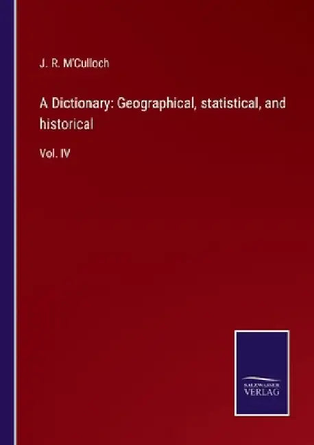 A Dictionary: Geographical, statistical, and historical: Vol. IV by J. R. M'Culloch