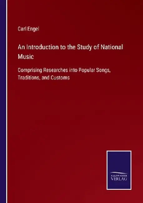 An Introduction to the Study of National Music: Comprising Researches into Popular Songs, Traditions, and Customs by Carl Engel