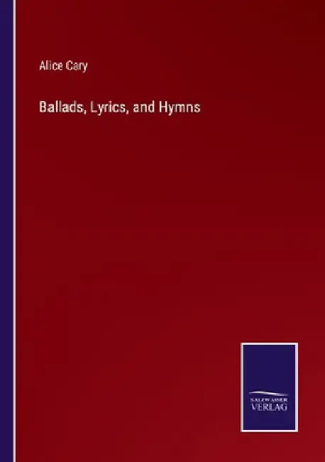 Ballads, Lyrics, and Hymns by Alice Cary