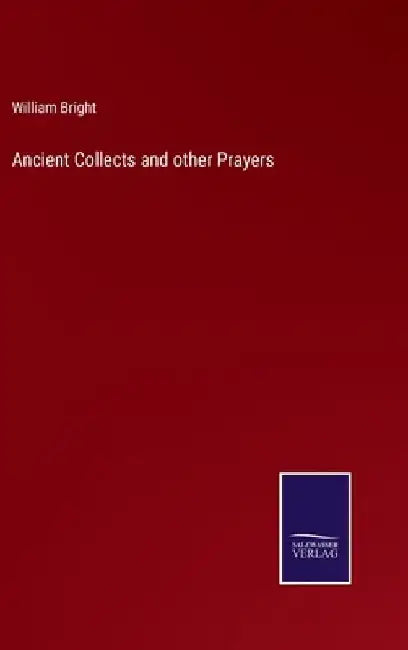 Ancient Collects and other Prayers by William Bright