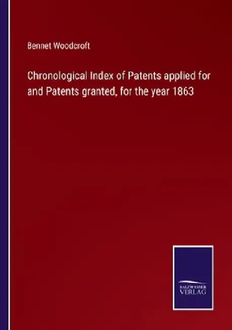 Chronological Index of Patents applied for and Patents granted, for the year 1863 by Bennet Woodcroft