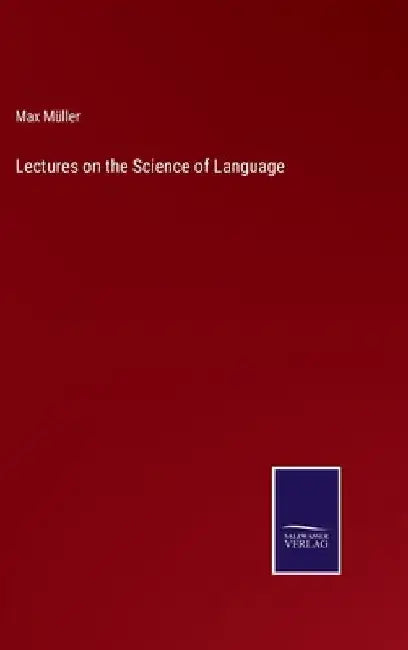Lectures on the Science of Language by Max Müller