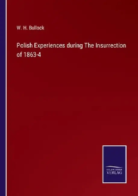 Polish Experiences during The Insurrection of 1863-4 by W. H. Bullock
