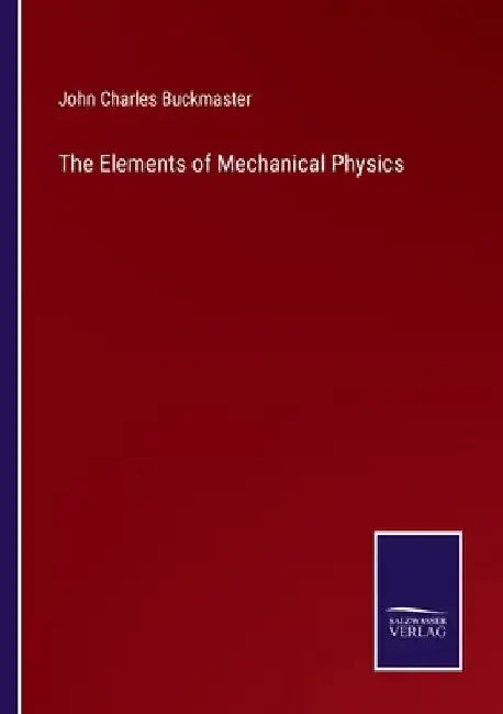 The Elements of Mechanical Physics by John Charles Buckmaster