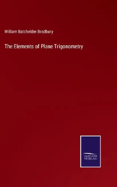 The Elements of Plane Trigonometry by William Batchelder Bradbury