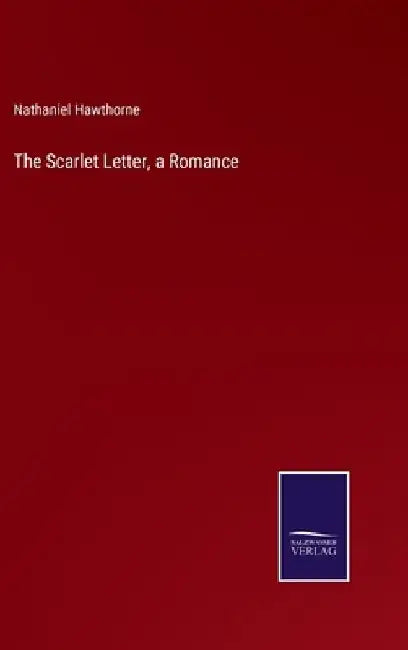 The Scarlet Letter, a Romance by Nathaniel Hawthorne
