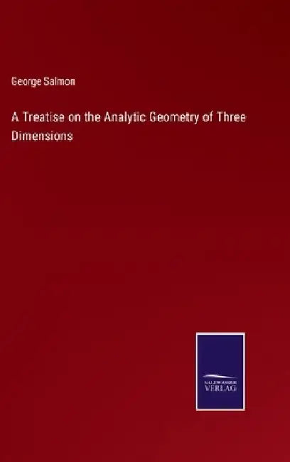 A Treatise on the Analytic Geometry of Three Dimensions by George Salmon