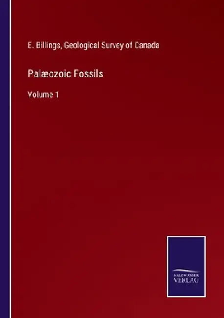 Palæozoic Fossils: Volume 1 by E. Billings