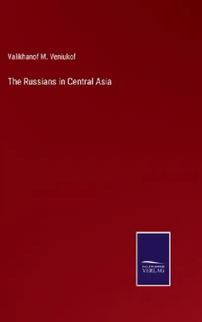 The Russians in Central Asia by Valikhanof M. Veniukof