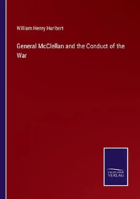 General McClellan and the Conduct of the War by William Henry Hurlbert
