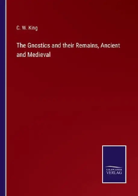 The Gnostics and their Remains, Ancient and Medieval by C. W. King