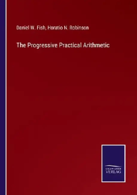 The Progressive Practical Arithmetic by Daniel W. Fish