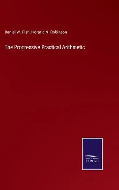 The Progressive Practical Arithmetic by Daniel W. Fish
