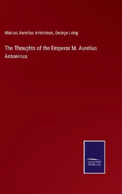 The Thoughts of the Emperor M. Aurelius Antoninus by George Long