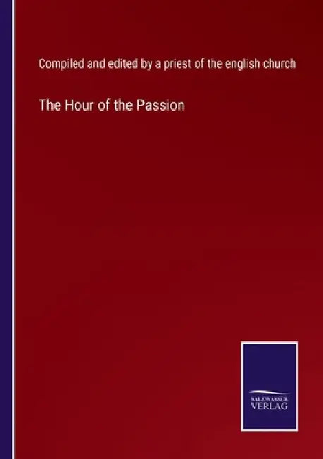 The Hour of the Passion by Comp & Edt by a Pr of the Eng Chu