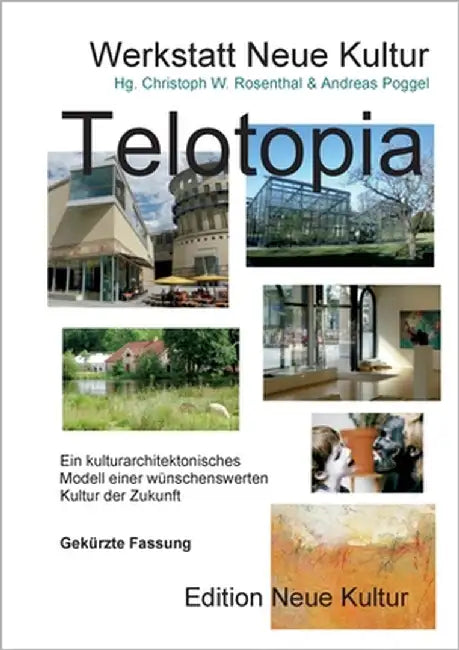 Telotopia: Ein kulturarchitektonisches Modell einer wünschenswerten Kultur der Zukunft ( gekürzte Fassung in Brilliiant-Druck) by Rosenthal, Christoph W.