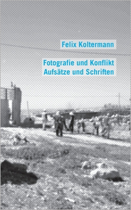 Fotografie und Konflikt: Aufsätze und Schriften by Felix Koltermann