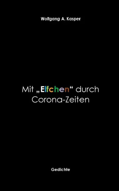 Mit "Elfchen" durch Corona-Zeiten: Gedichte by Wolfgang A. Kasper