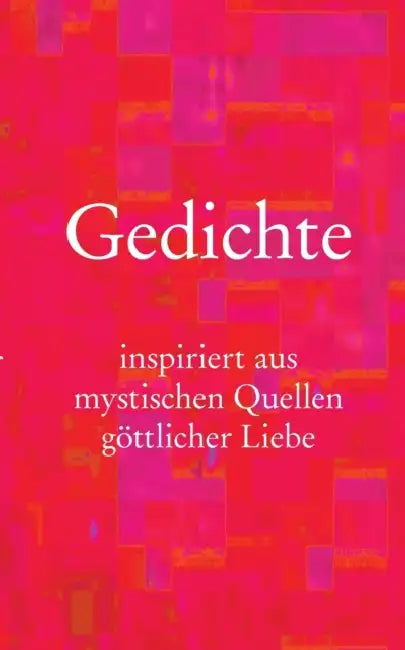 Gedichte: inspiriert aus mystischen Quellen göttlicher Liebe by Daniel Ladinsky, Ekkehard Ortmann