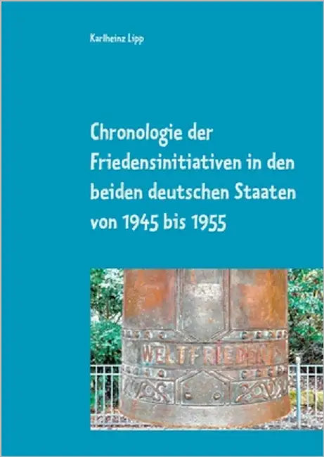 Chronologie der Friedensinitiativen in den beiden deutschen Staaten von 1945 bis 1955 by Lipp, Karlheinz