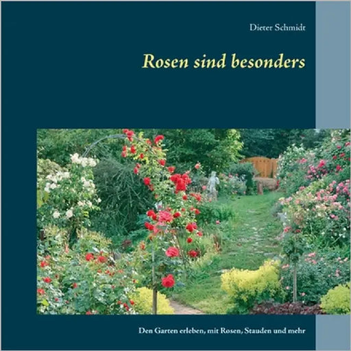 Rosen sind besonders: Den Garten erleben, mit Rosen, Stauden und mehr by Schmidt, Dieter