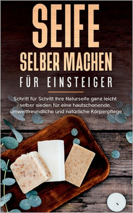 Seife selber machen für Einsteiger: Schritt für Schritt Ihre Naturseife ganz leicht selber sieden für eine hautschonende, umweltfreundliche und natürl by Luisa Moschner