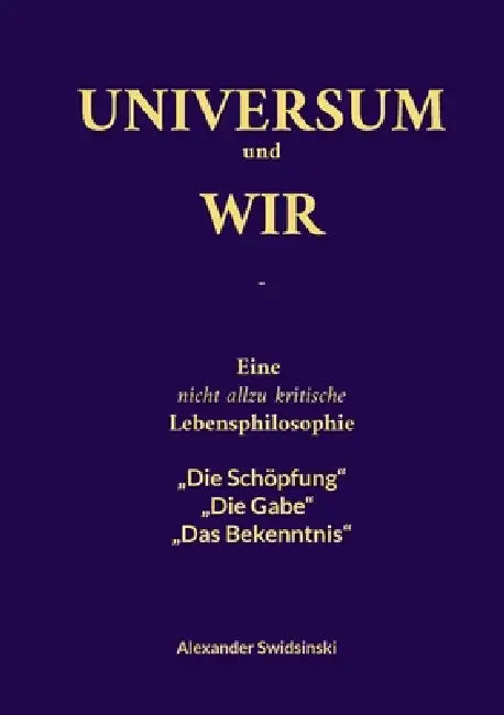 Universum und wir: Eine nicht allzu kritische Lebensphilosophie by Alexander Swidsinski