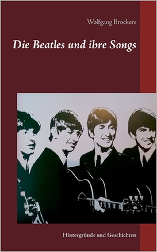 Die Beatles und ihre Songs: Hintergründe und Geschichten by Wolfgang Brockers