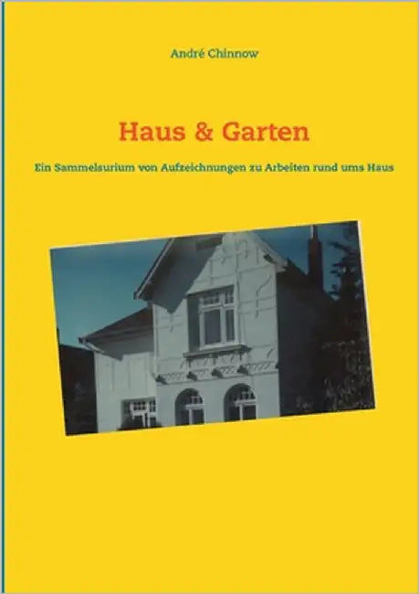 Haus & Garten: Ein Sammelsurium von Aufzeichnungen für Arbeiten rund ums Haus by Chinnow, André
