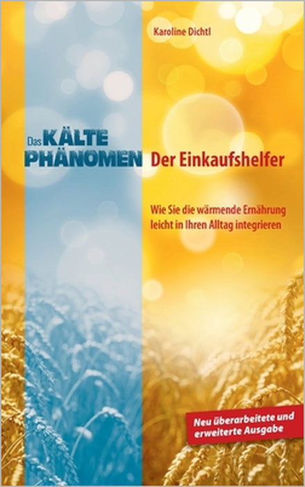 Das Kältephänomen: Der Einkaufshelfer. Wie Sie die wärmende Ernährung leicht in Ihren Alltag integrieren. Neu überarbeitete und erweiterte Ausgabe by Karoline Dichtl