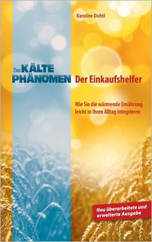 Das Kältephänomen: Der Einkaufshelfer. Wie Sie die wärmende Ernährung leicht in Ihren Alltag integrieren. Neu überarbeitete und erweiterte Ausgabe by Karoline Dichtl