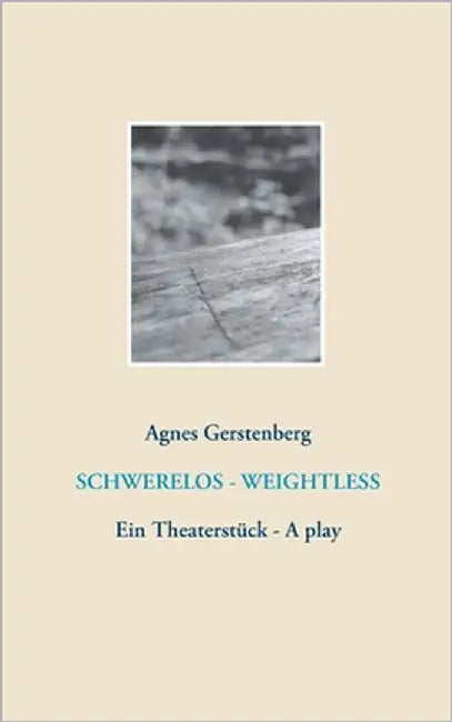 Schwerelos - Weightless: Ein Theaterstück - A play by Gerstenberg, Agnes