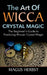 The Art of Wicca Crystal Magic: The Beginner's Guide to Practicing Wiccan Crystal Magic by Magus Herbst