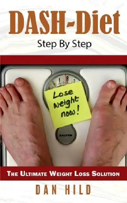 DASH-Diet Step By Step: The Ultimate Weight Loss Solution by Dan Hild