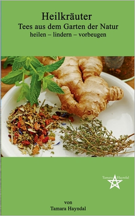 Heilkräuter - Tees aus dem Garten der Natur: heilen - lindern - vorbeugen by Tamara Hayndal