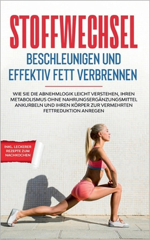 Stoffwechsel beschleunigen und effektiv Fett verbrennen: Wie Sie die Abnehmlogik leicht verstehen, Ihren Metabolismus ohne Nahrungsergänzungsmittel an by Martin Hölscher