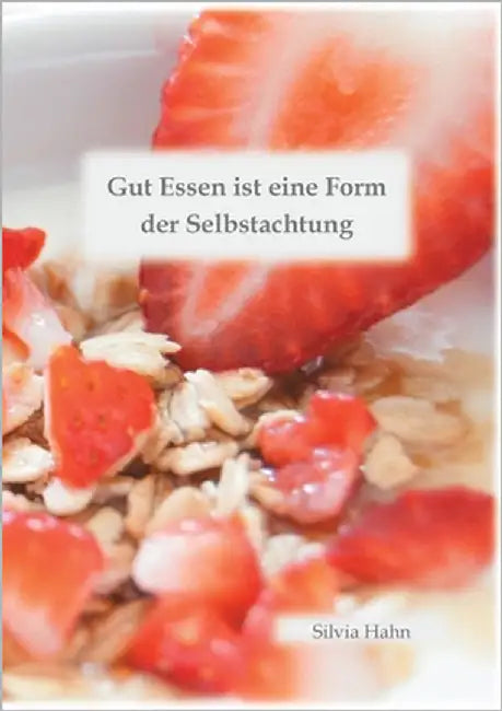 Gut Essen ist eine Form der Selbstachtung by Hahn, Silvia