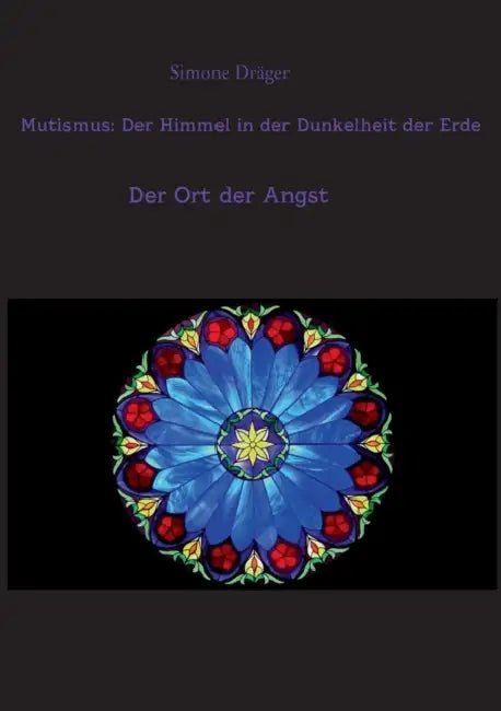 Mutismus: Der Himmel in der Dunkelheit der Erde: Der Ort der Angst by Simone Dräger