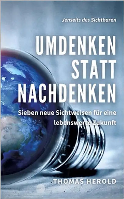 Umdenken statt Nachdenken: Sieben neue Sichtweisen für eine lebenswerte Zukunft by Herold, Thomas
