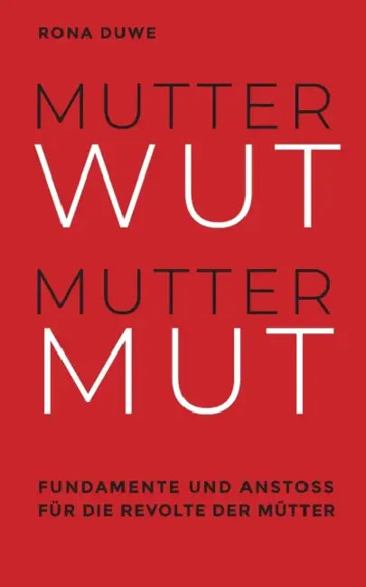 Mutterwut Muttermut: Fundamente und Anstoß für die Revolte der Mütter by Rona Duwe